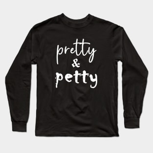 Pretty and Petty Long Sleeve T-Shirt